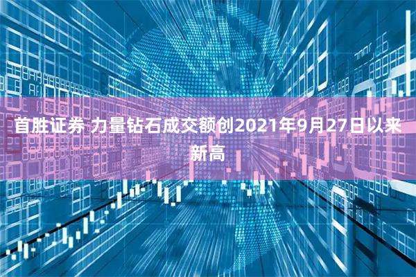 首胜证券 力量钻石成交额创2021年9月27日以来新高