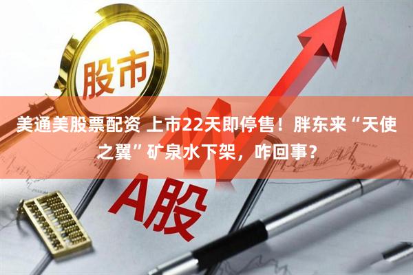 美通美股票配资 上市22天即停售！胖东来“天使之翼”矿泉水下架，咋回事？