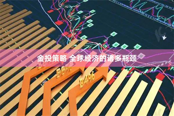 金投策略 全球经济的诸多瓶颈